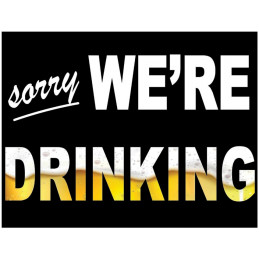 Sorry We're Drinking Sign